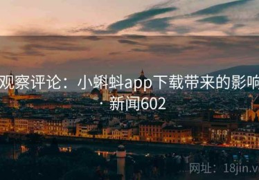 观察评论：小蝌蚪app下载带来的影响 · 新闻602