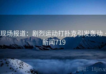 现场报道：剧烈运动打扑克引发轰动 · 新闻719