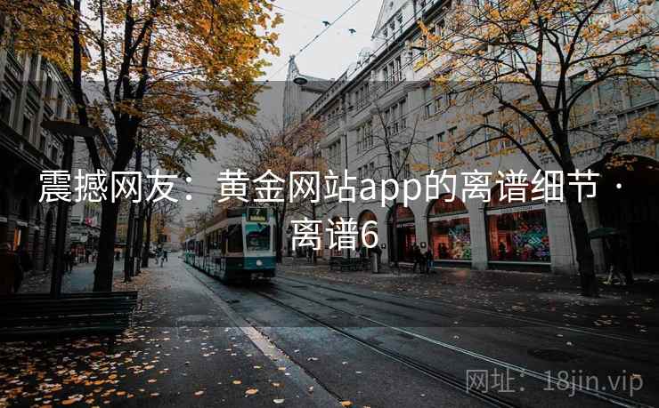 震撼网友：黄金网站app的离谱细节 · 离谱6