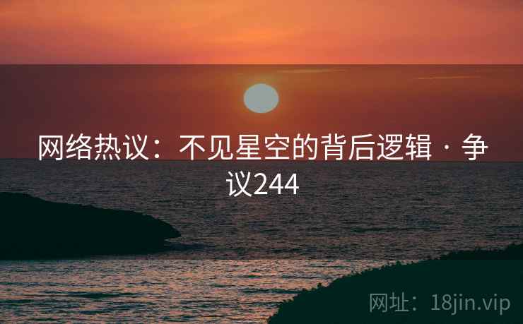 网络热议：不见星空的背后逻辑 · 争议244