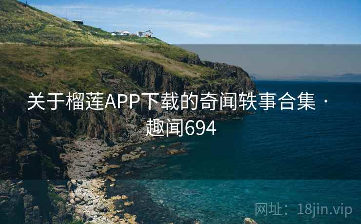 关于榴莲APP下载的奇闻轶事合集 · 趣闻694